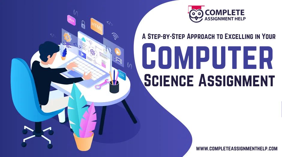 A Step-by-Step Approach to Excelling in Your Computer Science Assignment