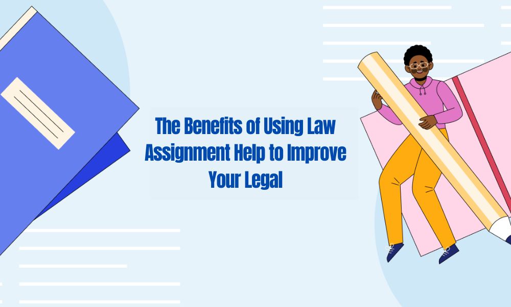 The Benefits of Using Law Assignment Help to Improve Your Legal